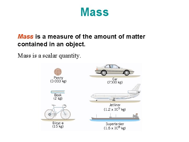 Mass is a measure of the amount of matter contained in an object. Mass