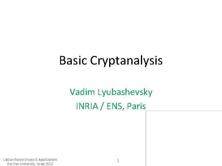 Basic Cryptanalysis Vadim Lyubashevsky INRIA / ENS, Paris Lattice-Based Crypto & Applications Bar-Ilan University,