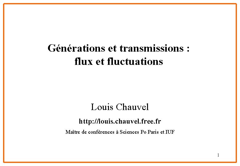 Générations et transmissions : flux et fluctuations Louis Chauvel http: //louis. chauvel. free. fr