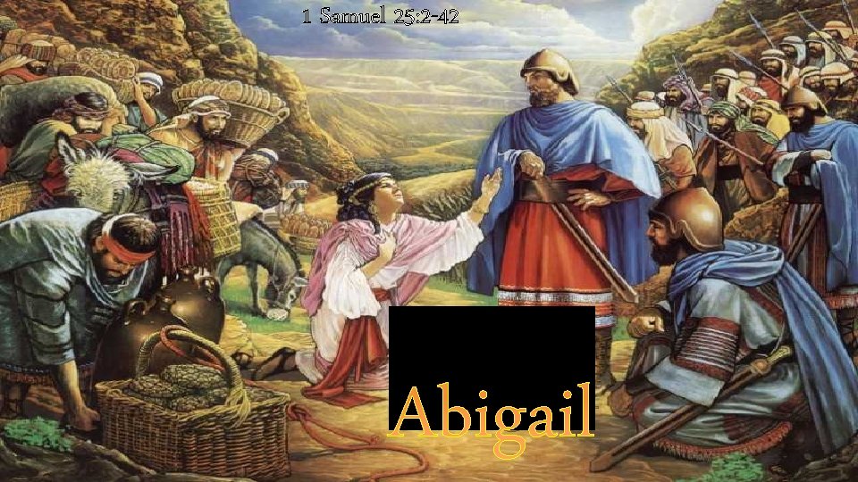 1 Samuel 25: 2 -42 Abigail 