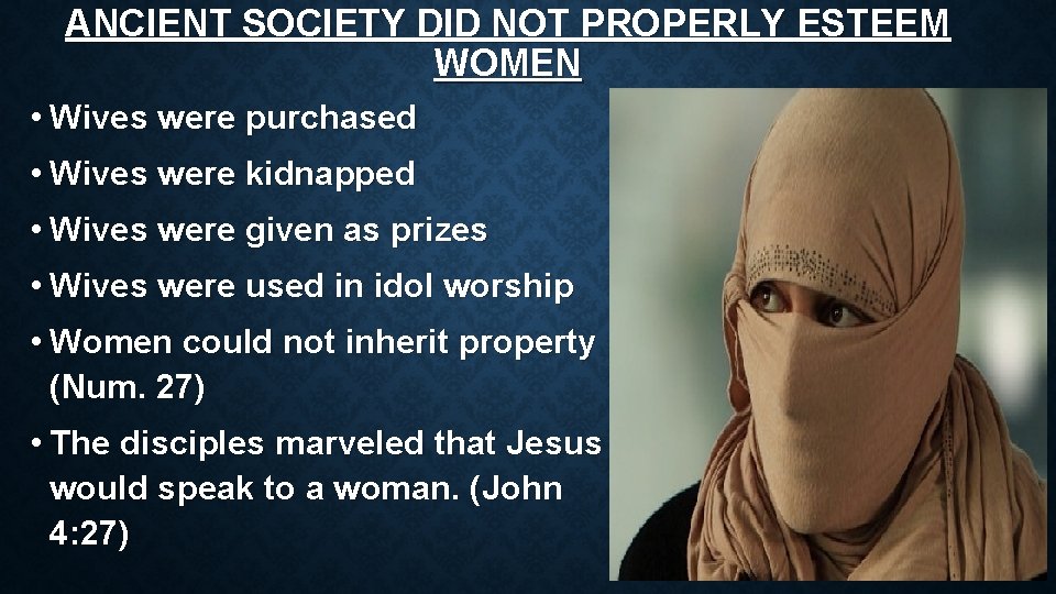 ANCIENT SOCIETY DID NOT PROPERLY ESTEEM WOMEN • Wives were purchased • Wives were