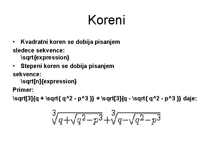 Koreni • Kvadratni koren se dobija pisanjem sledece sekvence: sqrt{expression} • Stepeni koren se Koreni • Kvadratni koren se dobija pisanjem sledece sekvence: sqrt{expression} • Stepeni koren se