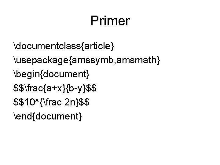 Primer documentclass{article} usepackage{amssymb, amsmath} begin{document} $$frac{a+x}{b-y}$$ $$10^{frac 2 n}$$ end{document} Primer documentclass{article} usepackage{amssymb, amsmath} begin{document} $$frac{a+x}{b-y}$$ $$10^{frac 2 n}$$ end{document}