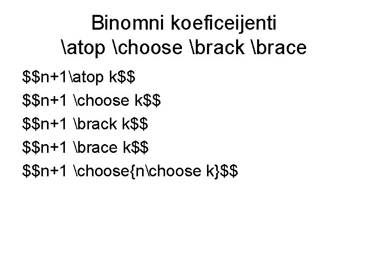 Binomni koeficeijenti atop choose brack brace $$n+1atop k$$ $$n+1 choose k$$ $$n+1 brack k$$ Binomni koeficeijenti atop choose brack brace $$n+1atop k$$ $$n+1 choose k$$ $$n+1 brack k$$