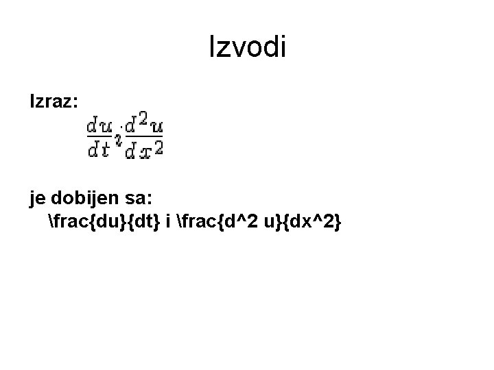 Izvodi Izraz: je dobijen sa: frac{du}{dt} i frac{d^2 u}{dx^2} Izvodi Izraz: je dobijen sa: frac{du}{dt} i frac{d^2 u}{dx^2}