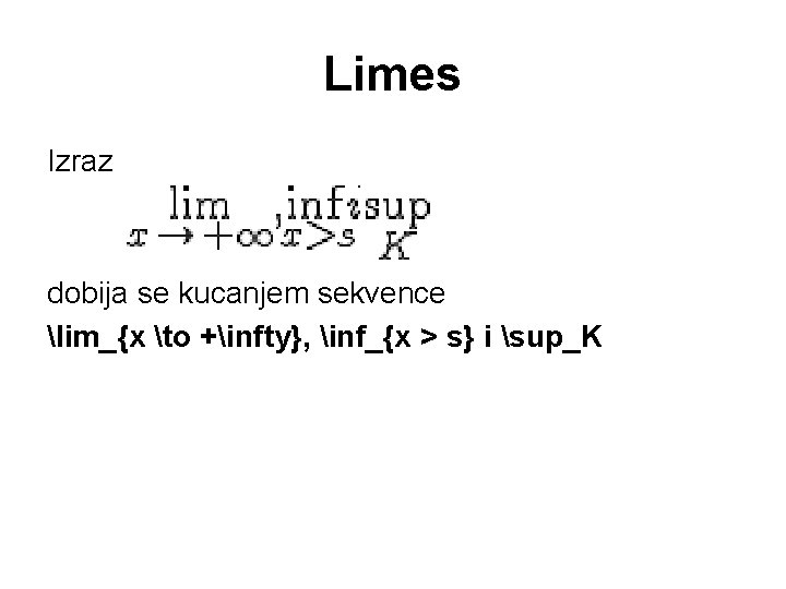 Limes Izraz dobija se kucanjem sekvence lim_{x to +infty}, inf_{x > s} i sup_K Limes Izraz dobija se kucanjem sekvence lim_{x to +infty}, inf_{x > s} i sup_K