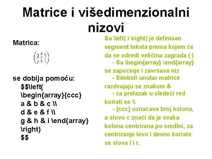 Matrice i višedimenzionalni nizovi Matrica: se dobija pomoću: $$left( begin{array}{ccc} a & b & Matrice i višedimenzionalni nizovi Matrica: se dobija pomoću: $$left( begin{array}{ccc} a & b &