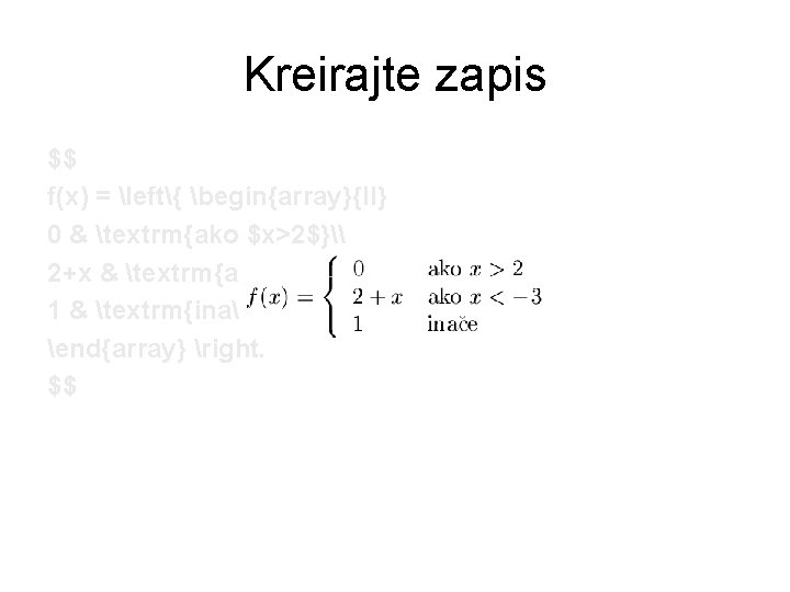 Kreirajte zapis $$ f(x) = left{ begin{array}{ll} 0 & textrm{ako $x>2$}\ 2+x & textrm{ako Kreirajte zapis $$ f(x) = left{ begin{array}{ll} 0 & textrm{ako $x>2$}\ 2+x & textrm{ako