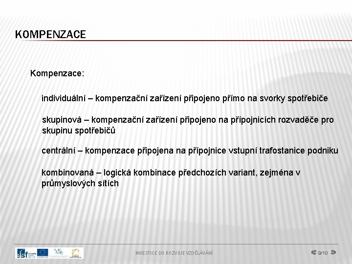 KOMPENZACE Kompenzace: individuální – kompenzační zařízení připojeno přímo na svorky spotřebiče skupinová – kompenzační