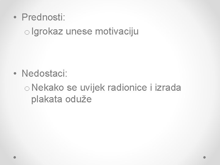  • Prednosti: o Igrokaz unese motivaciju • Nedostaci: o Nekako se uvijek radionice