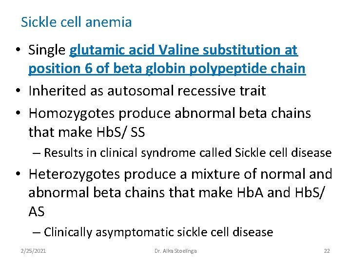 Sickle cell anemia • Single glutamic acid Valine substitution at position 6 of beta Sickle cell anemia • Single glutamic acid Valine substitution at position 6 of beta
