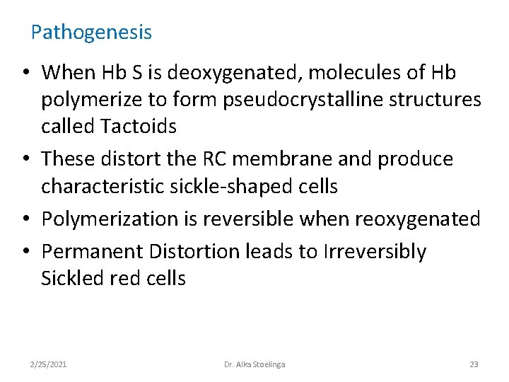 Pathogenesis • When Hb S is deoxygenated, molecules of Hb polymerize to form pseudocrystalline Pathogenesis • When Hb S is deoxygenated, molecules of Hb polymerize to form pseudocrystalline