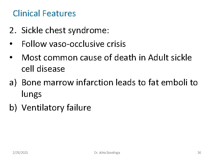 Clinical Features 2. Sickle chest syndrome: • Follow vaso-occlusive crisis • Most common cause Clinical Features 2. Sickle chest syndrome: • Follow vaso-occlusive crisis • Most common cause