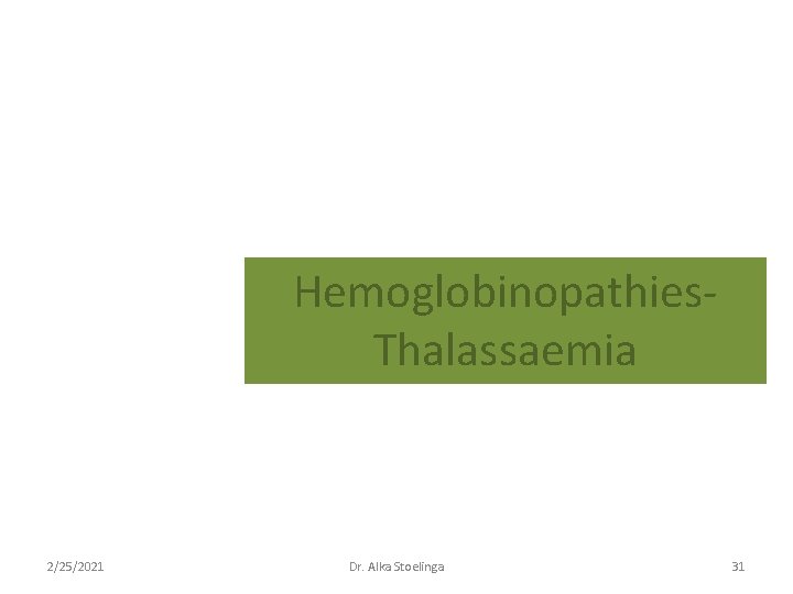 Hemoglobinopathies. Thalassaemia 2/25/2021 Dr. Alka Stoelinga 31 Hemoglobinopathies. Thalassaemia 2/25/2021 Dr. Alka Stoelinga 31
