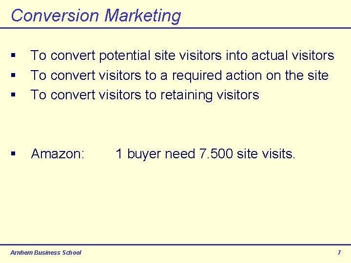 Conversion Marketing § § § To convert potential site visitors into actual visitors To