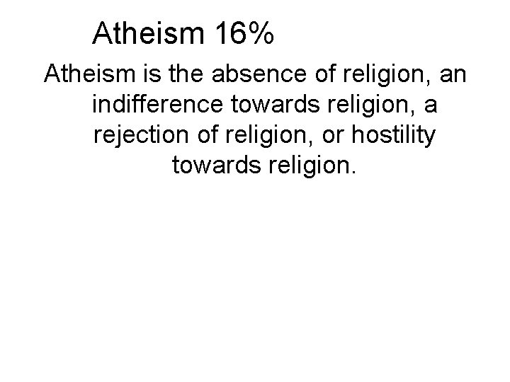 Atheism 16% Atheism is the absence of religion, an indifference towards religion, a rejection