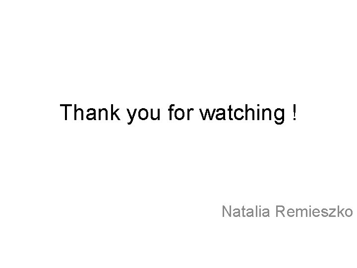 Thank you for watching ! Natalia Remieszko 