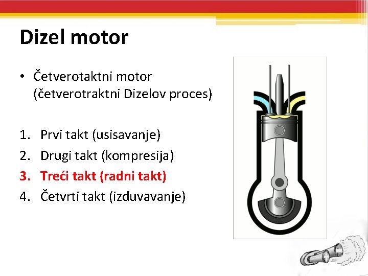 Dizel motor • Četverotaktni motor (četverotraktni Dizelov proces) 1. 2. 3. 4. Prvi takt