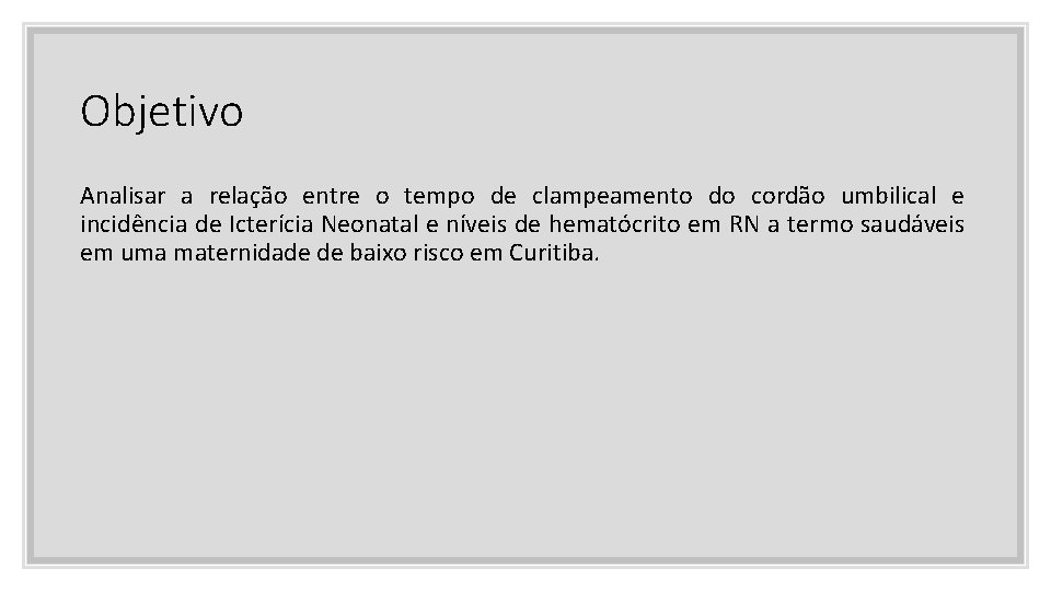 Objetivo Analisar a relação entre o tempo de clampeamento do cordão umbilical e incidência Objetivo Analisar a relação entre o tempo de clampeamento do cordão umbilical e incidência