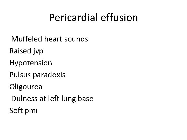 Pericardial effusion Muffeled heart sounds Raised jvp Hypotension Pulsus paradoxis Oligourea Dulness at left