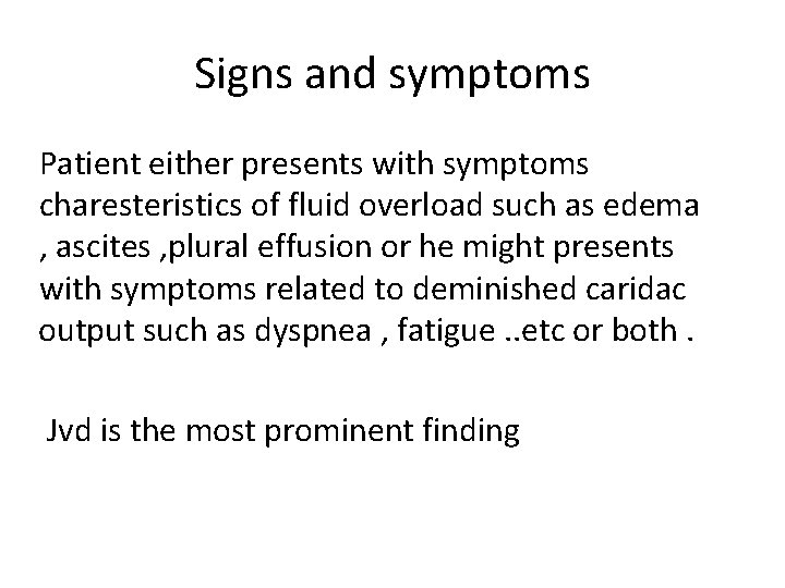 Signs and symptoms Patient either presents with symptoms charesteristics of fluid overload such as