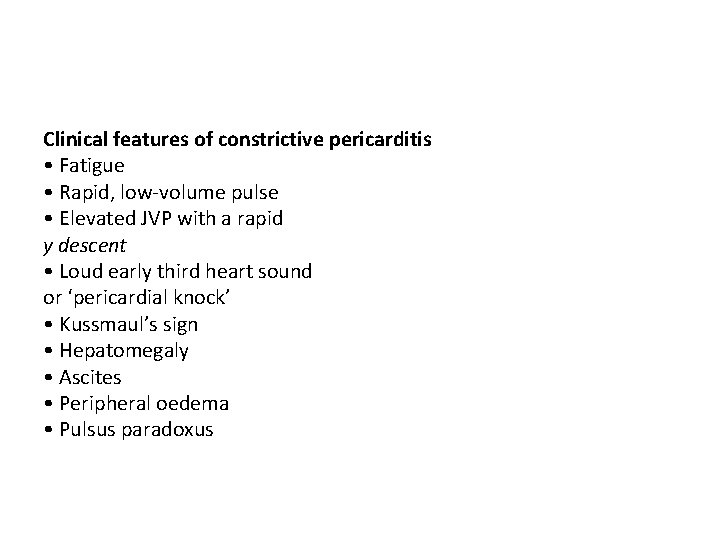 Clinical features of constrictive pericarditis • Fatigue • Rapid, low-volume pulse • Elevated JVP