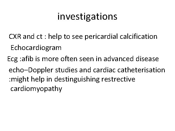 investigations CXR and ct : help to see pericardial calcification Echocardiogram Ecg : afib