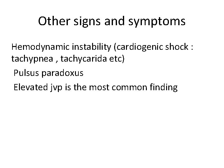 Other signs and symptoms Hemodynamic instability (cardiogenic shock : tachypnea , tachycarida etc) Pulsus