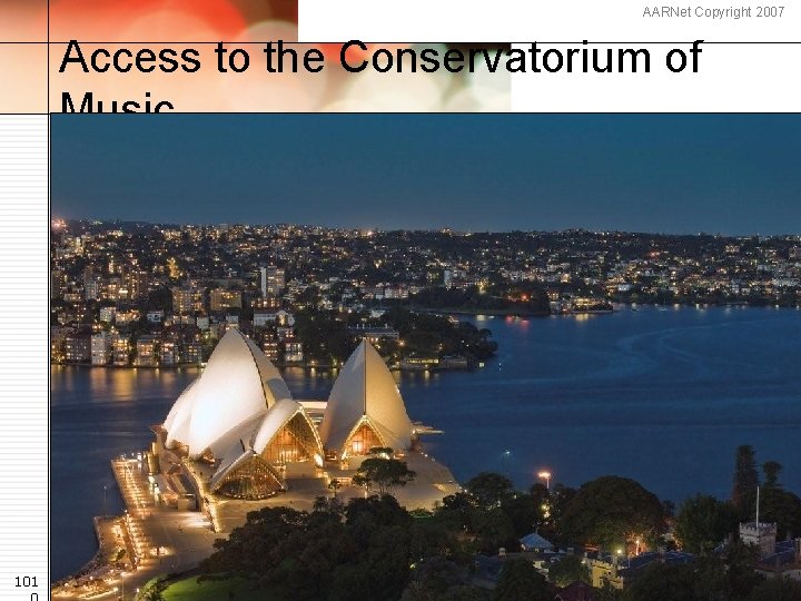 AARNet Copyright 2007 Access to the Conservatorium of Music 101 