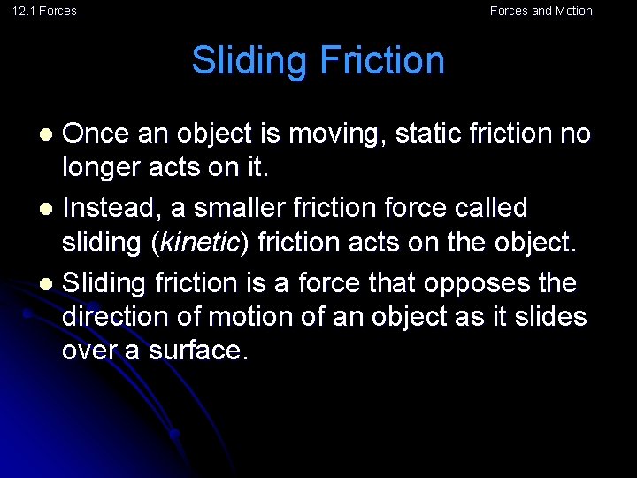 12. 1 Forces and Motion Sliding Friction Once an object is moving, static friction