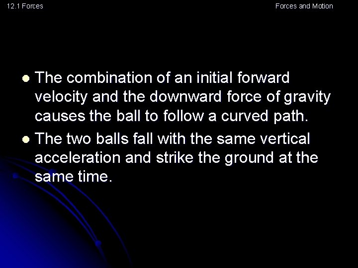 12. 1 Forces and Motion The combination of an initial forward velocity and the