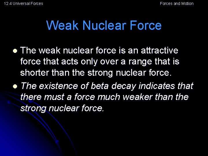 12. 4 Universal Forces and Motion Weak Nuclear Force The weak nuclear force is