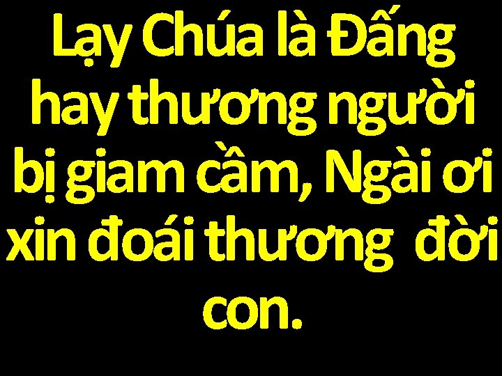 Lạy Chúa là Đấng hay thương người bị giam cầm, Ngài ơi xin đoái