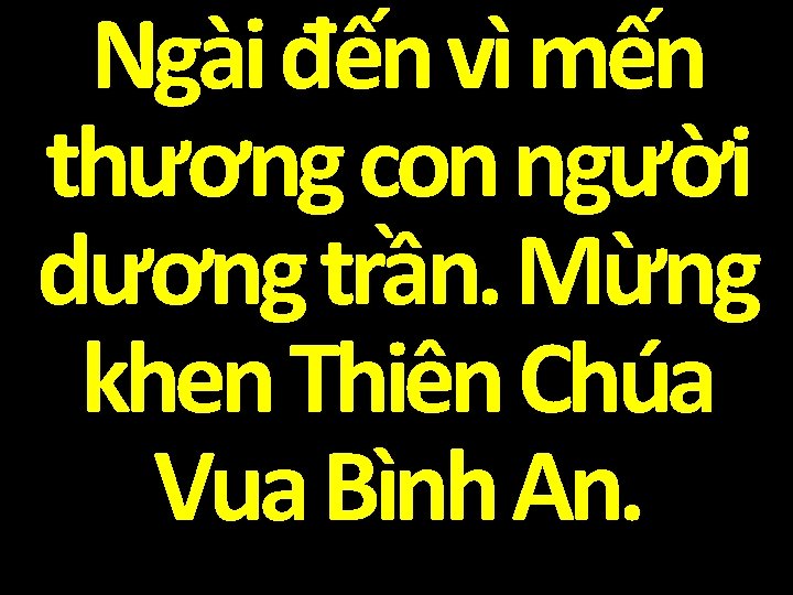 Ngài đến vì mến thương con người dương trần. Mừng khen Thiên Chúa Vua
