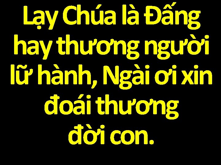 Lạy Chúa là Đấng hay thương người lữ hành, Ngài ơi xin đoái thương