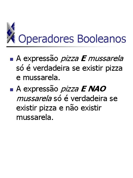 Operadores Booleanos n n A expressão pizza E mussarela só é verdadeira se existir