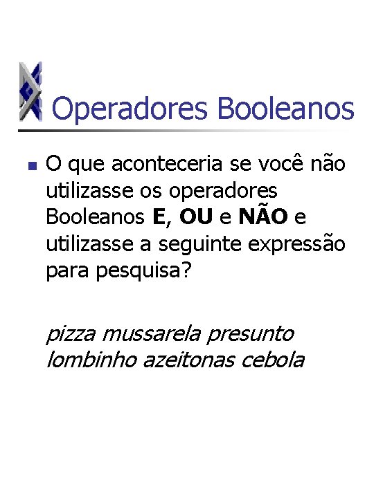 Operadores Booleanos n O que aconteceria se você não utilizasse os operadores Booleanos E,