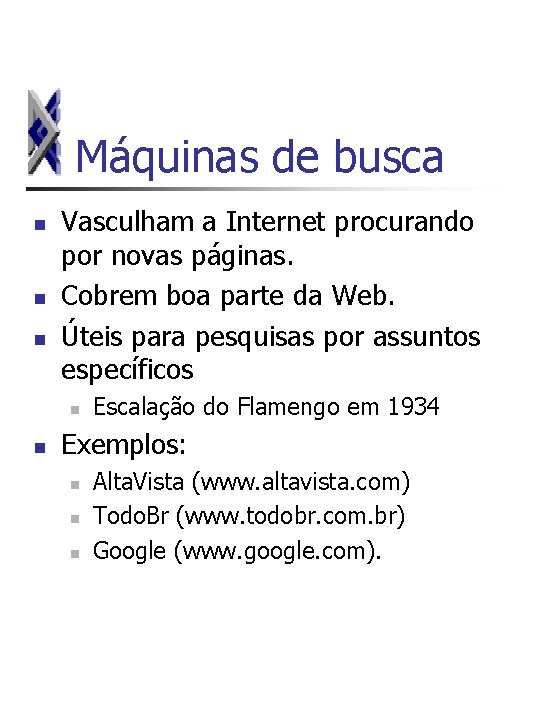 Máquinas de busca n n n Vasculham a Internet procurando por novas páginas. Cobrem