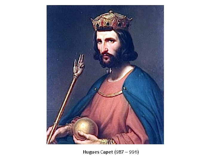 Hugues Capet (987 – 996) 