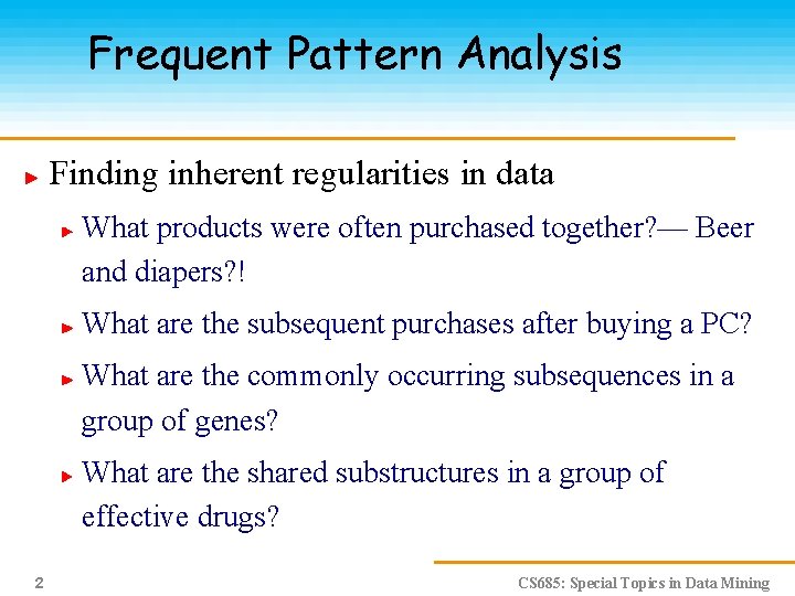 Frequent Pattern Analysis Finding inherent regularities in data What products were often purchased together?