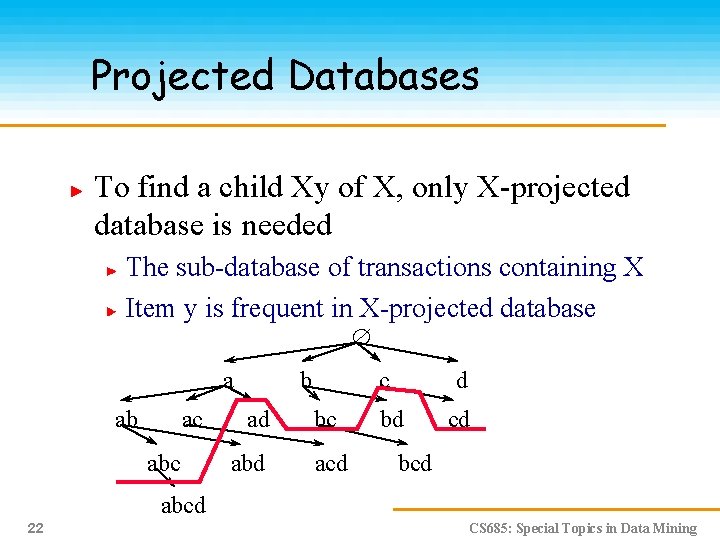 Projected Databases To find a child Xy of X, only X-projected database is needed