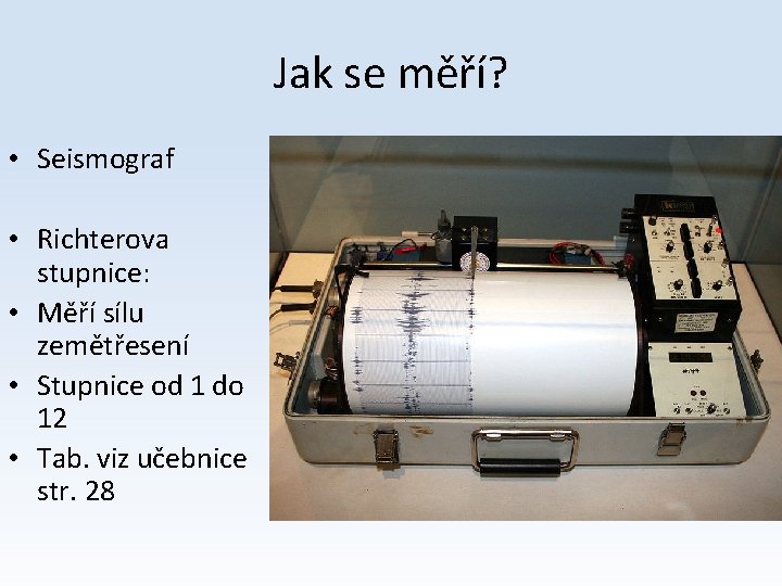 Jak se měří? • Seismograf • Richterova stupnice: • Měří sílu zemětřesení • Stupnice