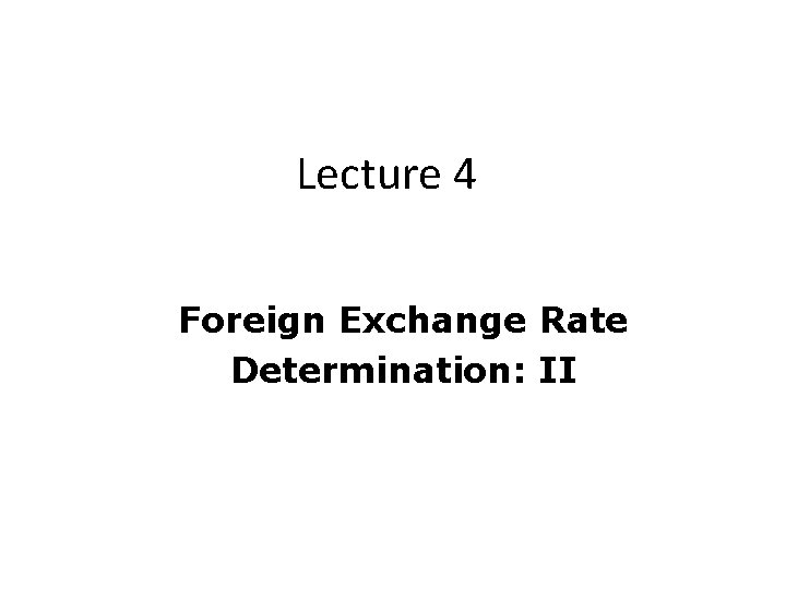 Lecture 4 Foreign Exchange Rate Determination: II 