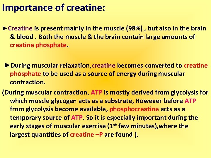 Importance of creatine: ►Creatine is present mainly in the muscle (98%) , but also