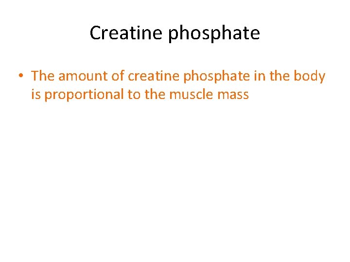 Creatine phosphate • The amount of creatine phosphate in the body is proportional to