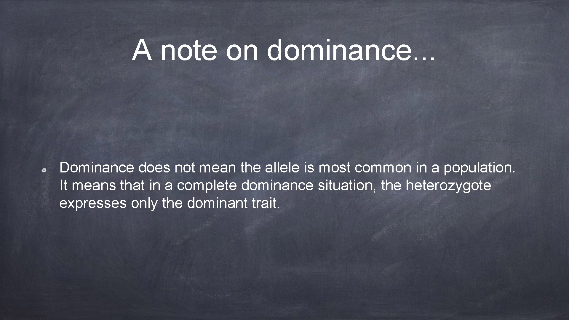 A note on dominance. . . Dominance does not mean the allele is most