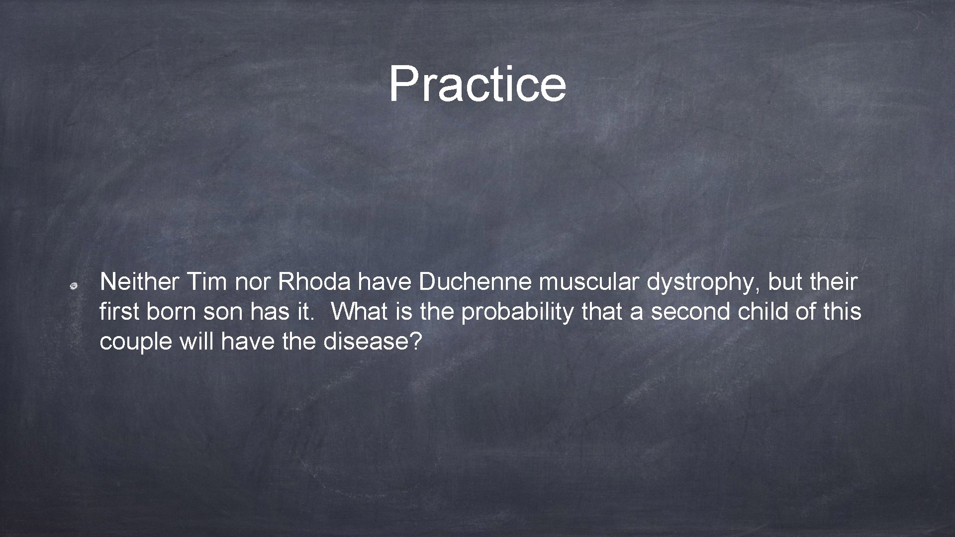 Practice Neither Tim nor Rhoda have Duchenne muscular dystrophy, but their first born son