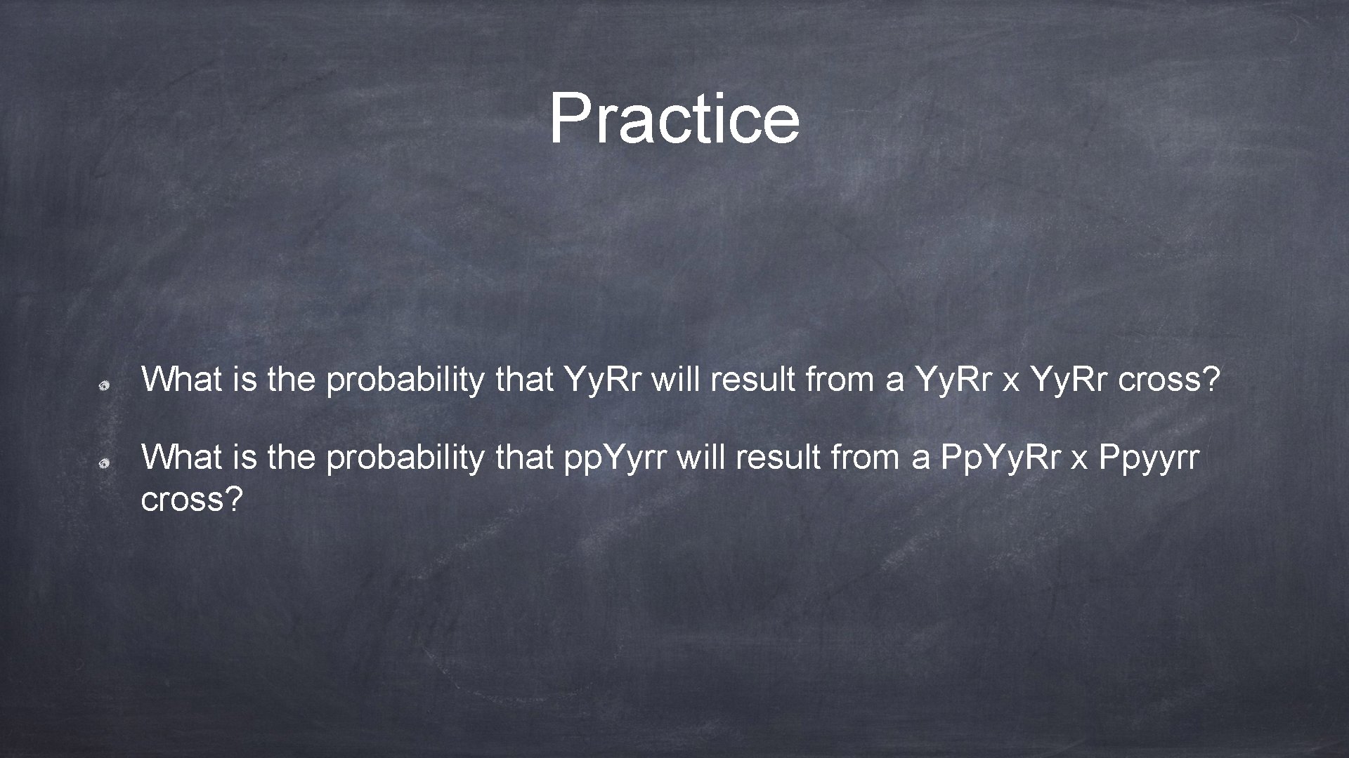 Practice What is the probability that Yy. Rr will result from a Yy. Rr