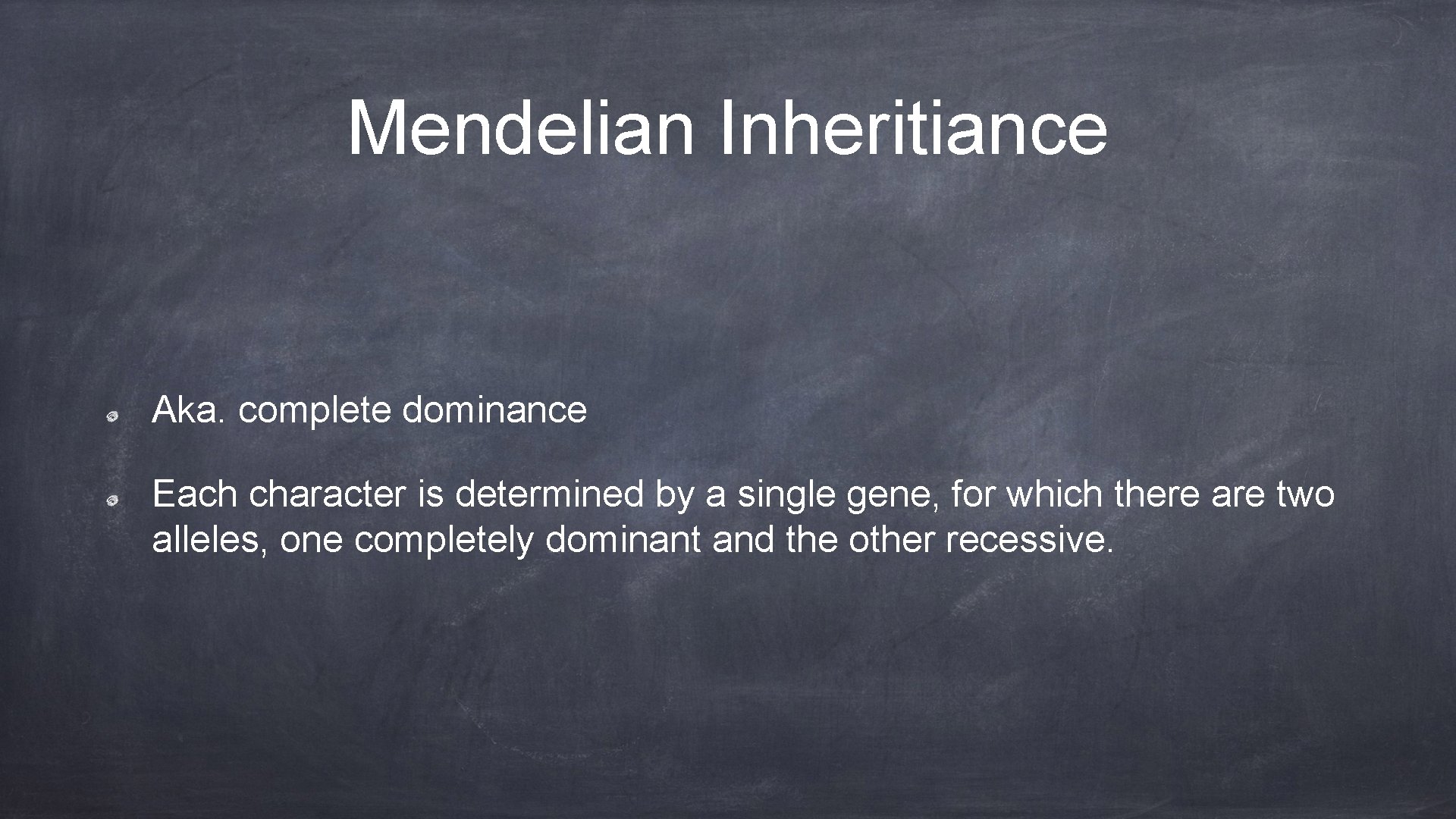 Mendelian Inheritiance Aka. complete dominance Each character is determined by a single gene, for