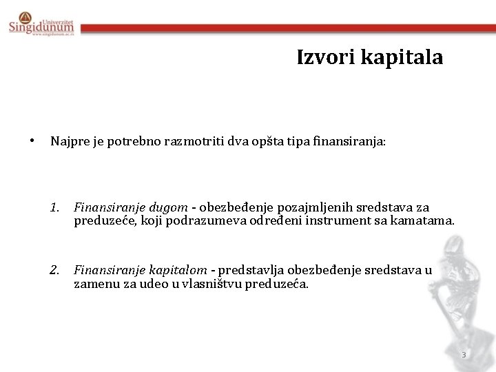 Izvori kapitala • Najpre je potrebno razmotriti dva opšta tipa finansiranja: 1. Finansiranje dugom